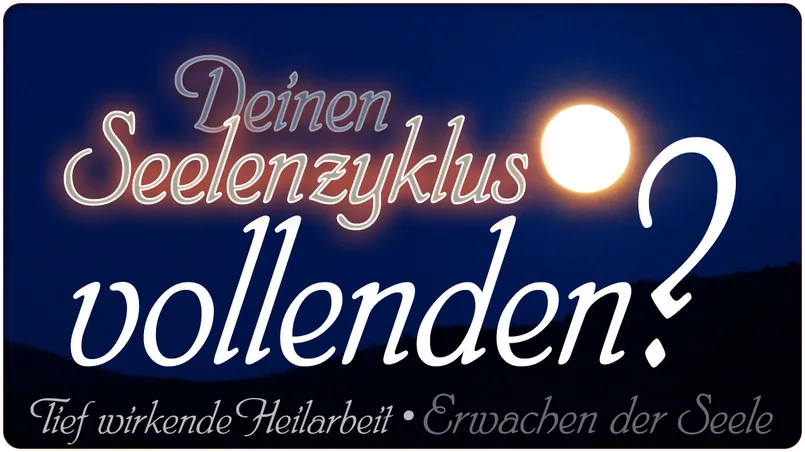 Deinen Seelenzyklus vollenden?