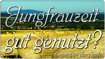 Jungfrauzeit gut genutzt?