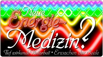 Neue Energie-Medizin? Teil 3/3