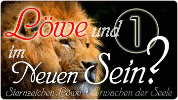 Löwe und 1 im neuen Sein?